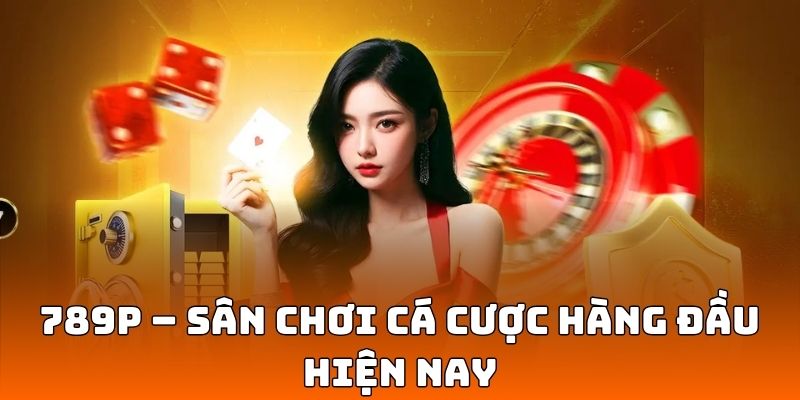 789P – Sân chơi cá cược hàng đầu hiện nay