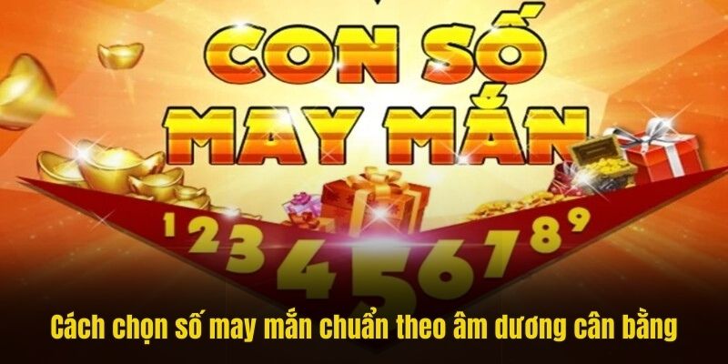 Cách chọn số may mắn chuẩn theo âm dương cân bằng