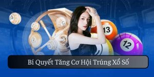 Bí Quyết Tăng Cơ Hội Trúng Xổ Số Bằng Chiến Thuật Thông Minh