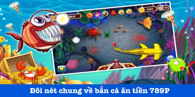 Tổng quan bắn cá ăn tiền 789P