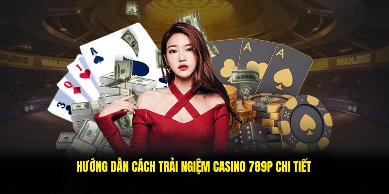 Hướng dẫn bạn cách chơi casino tại 789P