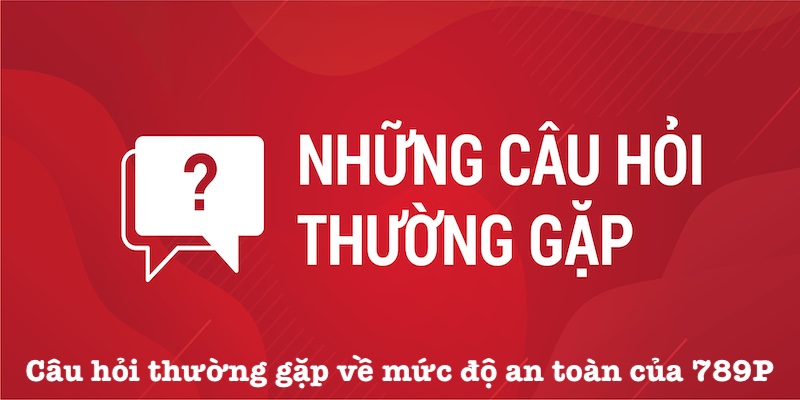 Thắc mắc về mức độ an toàn 789P