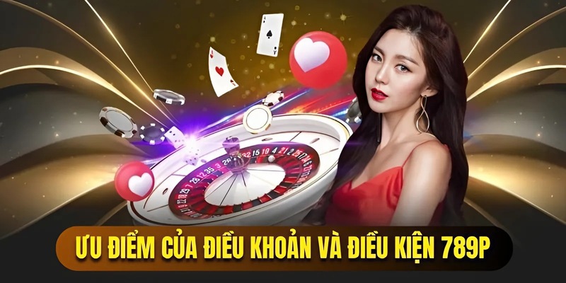 Ưu điểm chính sách điều khoản và điều kiện 789P