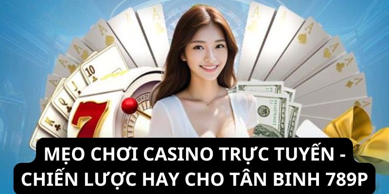 Mẹo chơi casino trực tuyến, Chiến lược hay cho tân binh 789P