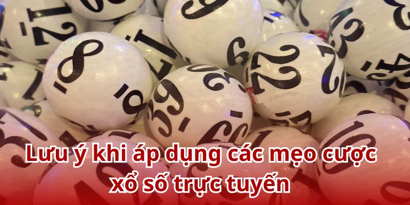 Những lưu ý quan trọng khi áp dụng mẹo chơi xổ số online