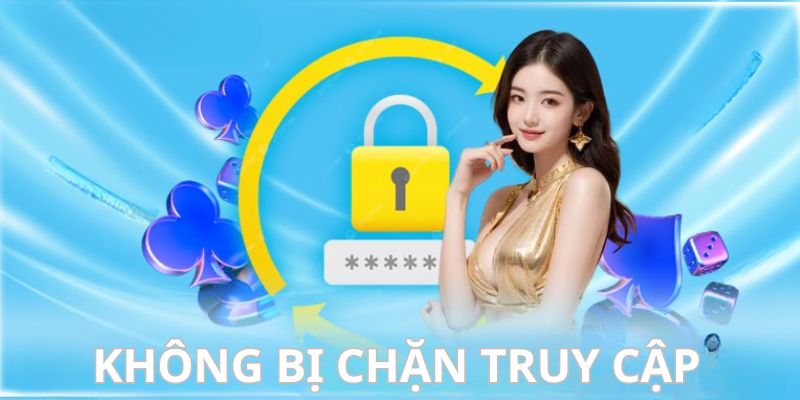 Hội viên không gặp các tình huống chặn truy cập hay link giả mạo