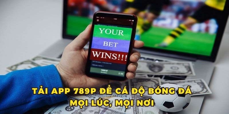 Tải app 789P để cá độ bóng đá mọi lúc, mọi nơi