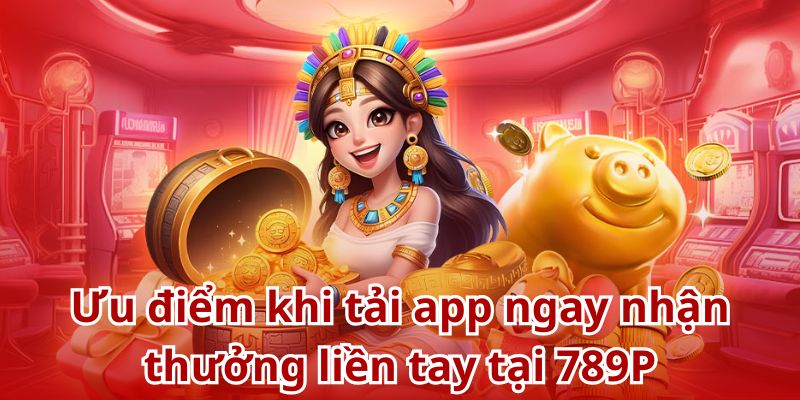 Tải app ngay nhận thưởng liền tay tại 789P thu hút đông đảo người chơi